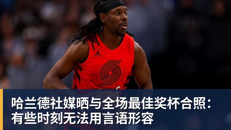 米兰体育哈兰德社媒晒与全场最佳奖杯合照：有些时刻无法用言语形容