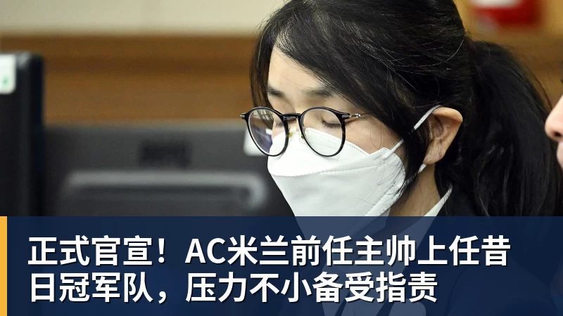 米兰体育正式官宣！AC米兰前任主帅上任昔日冠军队，压力不小备受指责