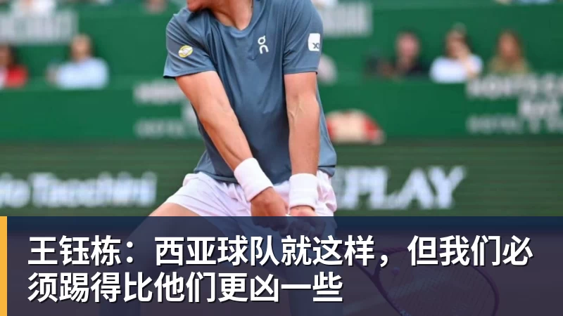 米兰体育王钰栋：西亚球队就这样，但我们必须踢得比他们更凶一些