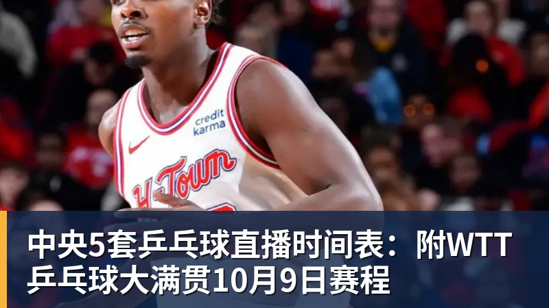 米兰体育中央5套乒乓球直播时间表：附WTT乒乓球大满贯10月9日赛程