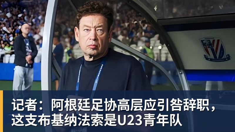 米兰体育记者：阿根廷足协高层应引咎辞职，这支布基纳法索是U23青年队