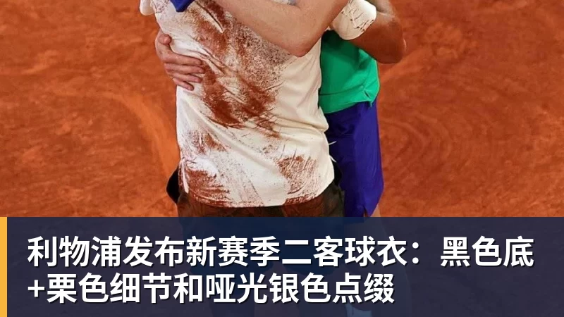 米兰体育利物浦发布新赛季二客球衣：黑色底+栗色细节和哑光银色点缀